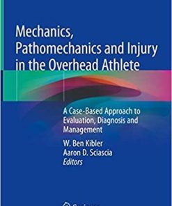 Mechanics, Pathomechanics and Injury in the Overhead Athlete: A Case-Based Approach to Evaluation, Diagnosis and Management 1st ed. 2019 Edition