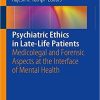 Psychiatric Ethics in Late-Life Patients: Medicolegal and Forensic Aspects at the Interface of Mental Health 1st ed. 2019 Edition