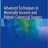 Advanced Techniques in Minimally Invasive and Robotic Colorectal Surgery 2nd ed. 2019 Edition