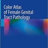 Color Atlas of Female Genital Tract Pathology 1st ed. 2019 Edition