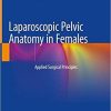 Laparoscopic Pelvic Anatomy in Females: Applied Surgical Principles 1st ed. 2019 Edition