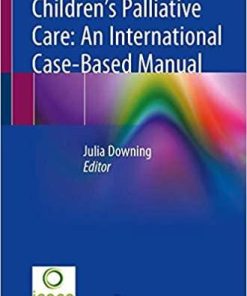 Children’s Palliative Care: An International Case-Based Manual 1st ed. 2020 Edition