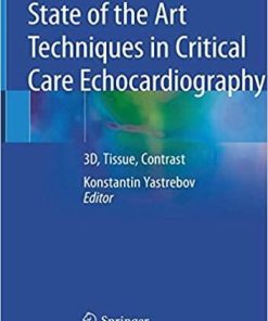 State of the Art Techniques in Critical Care Echocardiography: 3D, Tissue, Contrast 1st ed. 2020 Edition