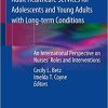 Transition from Pediatric to Adult Healthcare Services for Adolescents and Young Adults with Long-term Conditions: An International Perspective on Nurses’ Roles and Interventions 1st ed. 2020 Edition