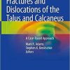 Fractures and Dislocations of the Talus and Calcaneus: A Case-Based Approach 1st ed. 2020 Edition