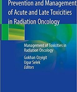 Prevention and Management of Acute and Late Toxicities in Radiation Oncology: Management of Toxicities in Radiation Oncology 1st ed. 2020 Edition