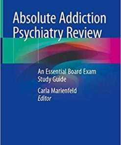 Absolute Addiction Psychiatry Review: An Essential Board Exam Study Guide 1st ed. 2020 Edition