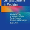 Complex Systems in Medicine: A Hedgehog’s Tale of Complexity in Clinical Practice, Research, Education, and Management 1st ed. 2020 Edition