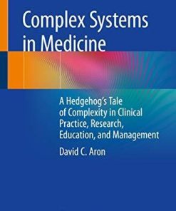 Complex Systems in Medicine: A Hedgehog’s Tale of Complexity in Clinical Practice, Research, Education, and Management 1st ed. 2020 Edition