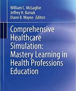 Comprehensive Healthcare Simulation: Mastery Learning in Health Professions Education 1st ed. 2020 Edition