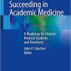 Succeeding in Academic Medicine: A Roadmap for Diverse Medical Students and Residents 1st ed. 2020 Edition