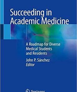 Succeeding in Academic Medicine: A Roadmap for Diverse Medical Students and Residents 1st ed. 2020 Edition