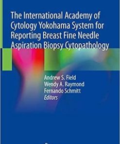 The International Academy of Cytology Yokohama System for Reporting Breast Fine Needle Aspiration Biopsy Cytopathology 1st ed. 2020 Edition