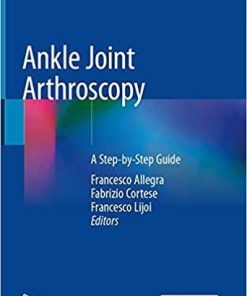 Ankle Joint Arthroscopy: A Step-by-Step Guide 1st ed. 2020 Edition