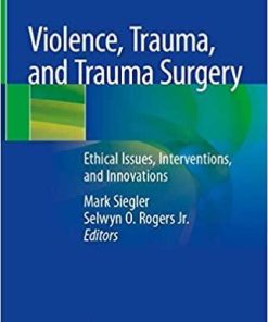 Violence, Trauma, and Trauma Surgery: Ethical Issues, Interventions, and Innovations 1st ed. 2020 Edition