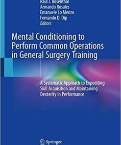 Mental Conditioning to Perform Common Operations in General Surgery Training: A Systematic Approach to Expediting Skill Acquisition and Maintaining Dexterity in Performance 1st ed. 2020 Edition