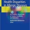 Health Disparities in Allergic Diseases: An Evidence-Based Look at Causes, Conditions, and Outcomes 1st ed. 2020 Edition