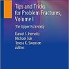 Tips and Tricks for Problem Fractures, Volume I: The Upper Extremity 1st ed. 2020 Edition