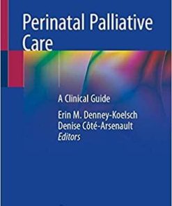 Perinatal Palliative Care: A Clinical Guide 1st ed. 2020 Edition