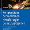 Kompendium der modernen Herzchirurgie beim Erwachsenen: Entscheidungsgrundlagen für den verantwortlichen Herzchirurgen (German Edition) (German) 1. Aufl. 2020 Edition