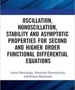 Oscillation, Nonoscillation, Stability and Asymptotic Properties for Second and Higher Order Functional Differential Equations 1st Edition