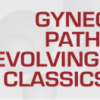 Gynecologic Pathology: Evolving Concepts, Classics, Caveats 2020 (CME VIDEOS)