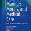 Manners, Morals, and Medical Care: How to be an Effective Physician 1st ed. 2020 Edition