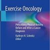 Exercise Oncology: Prescribing Physical Activity Before and After a Cancer Diagnosis 1st ed. 2020 Edition