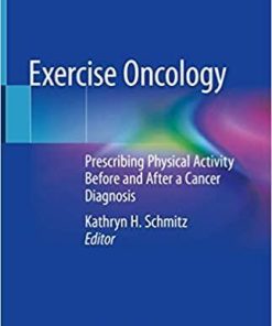 Exercise Oncology: Prescribing Physical Activity Before and After a Cancer Diagnosis 1st ed. 2020 Edition