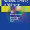 Medical Perspectives on Human Trafficking in Adolescents: A Case-Based Guide 1st ed. 2020 Edition