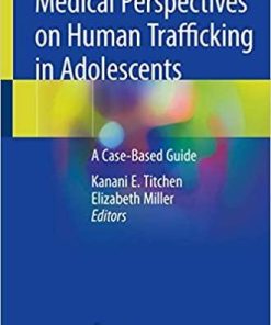 Medical Perspectives on Human Trafficking in Adolescents: A Case-Based Guide 1st ed. 2020 Edition