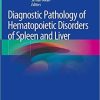 Diagnostic Pathology of Hematopoietic Disorders of Spleen and Liver 1st ed. 2020 Edition