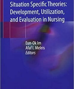 Situation Specific Theories: Development, Utilization, and Evaluation in Nursing 1st ed. 2021 Edition