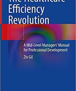 The Healthcare Efficiency Revolution: A Mid-Level Managers’ Manual for Professional Development 1st ed. 2021 Edition