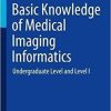 Basic Knowledge of Medical Imaging Informatics: Undergraduate Level and Level I (Imaging Informatics for Healthcare Professionals) 1st ed. 2021 Edition