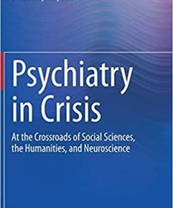 Psychiatry in Crisis: At the Crossroads of Social Sciences, the Humanities, and Neuroscience 1st ed. 2021 Edition