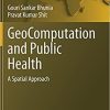 GeoComputation and Public Health: A Spatial Approach (Springer Geography) 1st ed. 2021 Edition