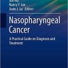 Nasopharyngeal Cancer: A Practical Guide on Diagnosis and Treatment (Practical Guides in Radiation Oncology) 1st ed. 2021 Edition