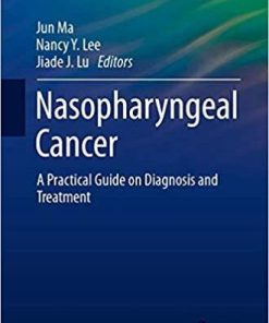 Nasopharyngeal Cancer: A Practical Guide on Diagnosis and Treatment (Practical Guides in Radiation Oncology) 1st ed. 2021 Edition