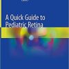 A Quick Guide to Pediatric Retina 1st ed. 2021 Edition