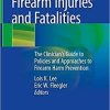 Pediatric Firearm Injuries and Fatalities: The Clinician’s Guide to Policies and Approaches to Firearm Harm Prevention 1st ed. 2021 Edition