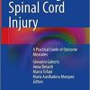 Measuring Spinal Cord Injury: A Practical Guide of Outcome Measures 1st ed. 2021 Edition