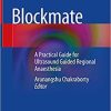 Blockmate: A Practical Guide for Ultrasound Guided Regional Anaesthesia 1st ed. 2021 Edition Blockmate: A Practical Guide for Ultrasound Guided Regional Anaesthesia 1st ed. 2021 Edition