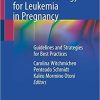 Chemotherapy and Pharmacology for Leukemia in Pregnancy: Guidelines and Strategies for Best Practices 1st ed. 2021 Edition Chemotherapy and Pharmacology for Leukemia in Pregnancy: Guidelines and Strategies for Best Practices 1st ed. 2021 Edition