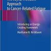 The Joyful Freedom Approach to Cancer-Related Fatigue: Introducing an Energy-Creating Framework 1st ed. 2021 Edition