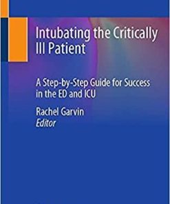 Intubating the Critically Ill Patient: A Step-by-Step Guide for Success in the ED and ICU 1st ed. 2021 Edition