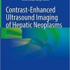 Contrast-Enhanced Ultrasound Imaging of Hepatic Neoplasms 1st ed. 2021 Edition Contrast-Enhanced Ultrasound Imaging of Hepatic Neoplasms 1st ed. 2021 Edition