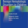 Benign Hematologic Disorders in Children: A Clinical Guide 1st ed. 2021 Edition Benign Hematologic Disorders in Children: A Clinical Guide 1st ed. 2021 Edition
