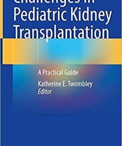 Challenges in Pediatric Kidney Transplantation: A Practical Guide 1st ed. 2021 Edition