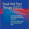 Facial-Oral Tract Therapy (F.O.T.T.): For Eating, Swallowing, Nonverbal Communication and Speech 1st ed. 2021 Edition